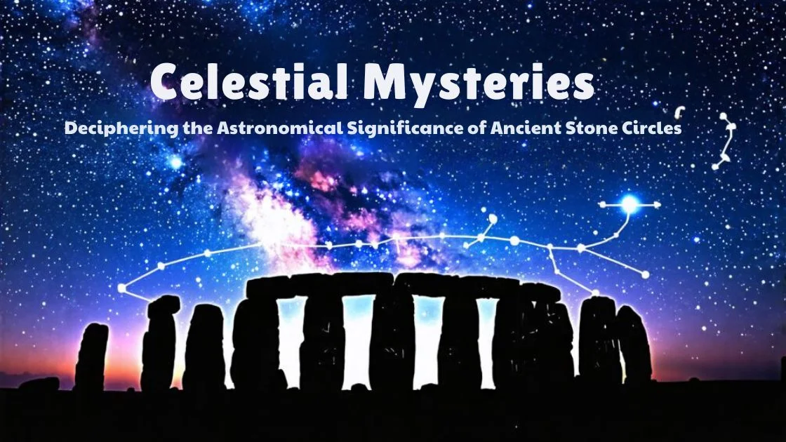 Celestial Mysteries: Deciphering the Astronomical Significance of Ancient Stone Circles