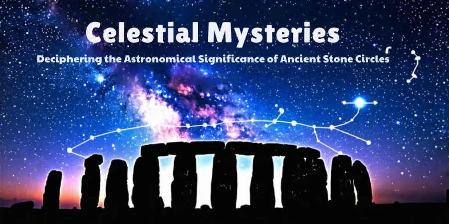 Celestial Mysteries: Deciphering the Astronomical Significance of Ancient Stone Circles